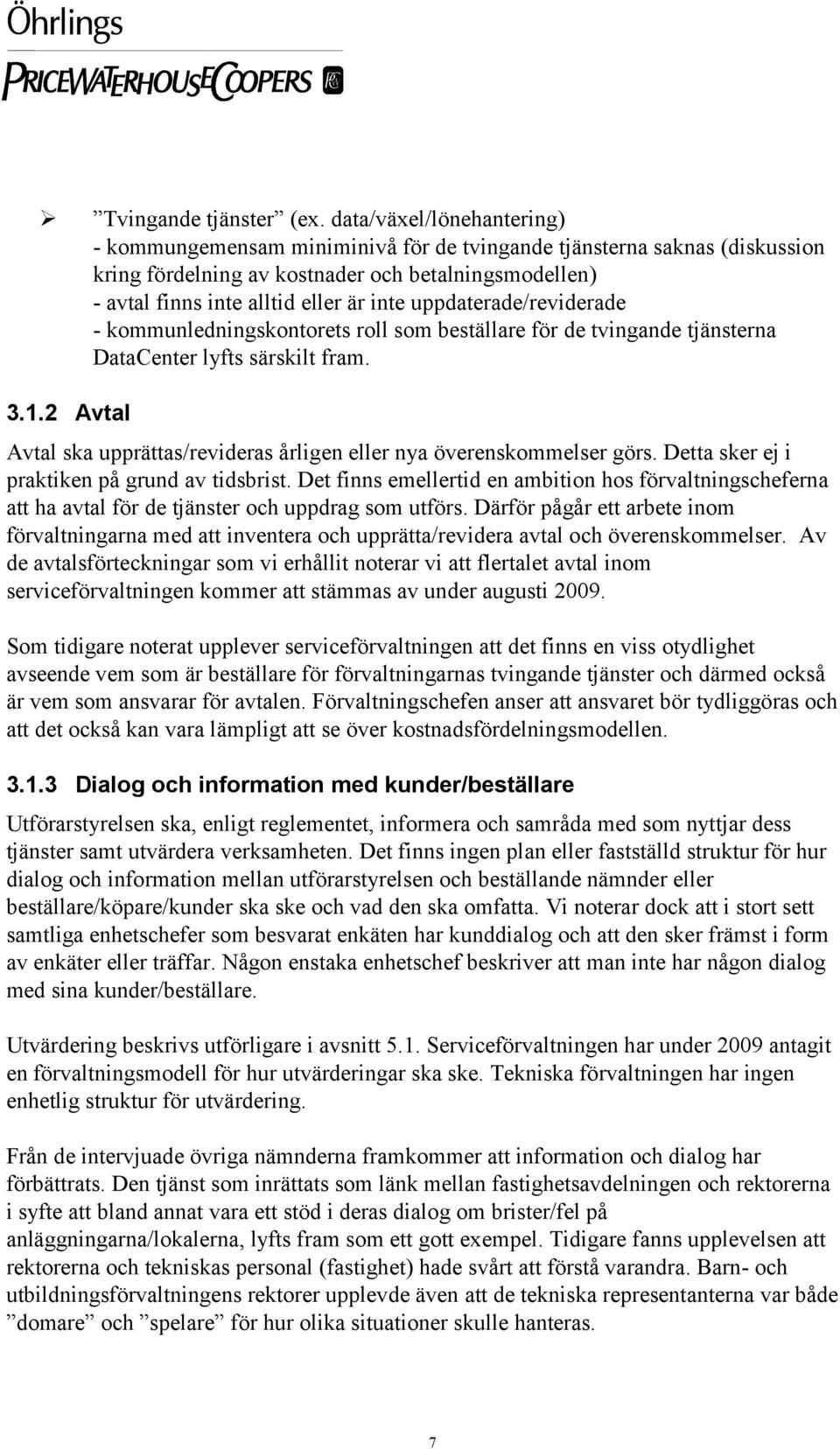 uppdaterade/reviderade - kommunledningskontorets roll som beställare för de tvingande tjänsterna DataCenter lyfts särskilt fram. 3.1.