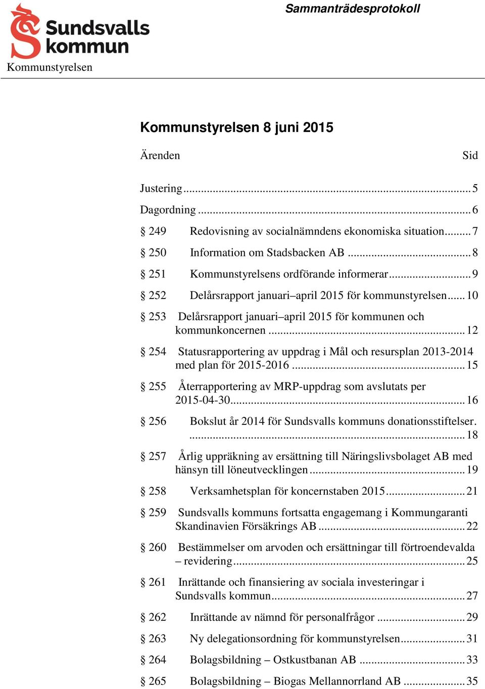 .. 12 254 Statusrapportering av uppdrag i Mål och resursplan 2013-2014 med plan för 2015-2016... 15 255 Återrapportering av MRP-uppdrag som avslutats per 2015-04-30.