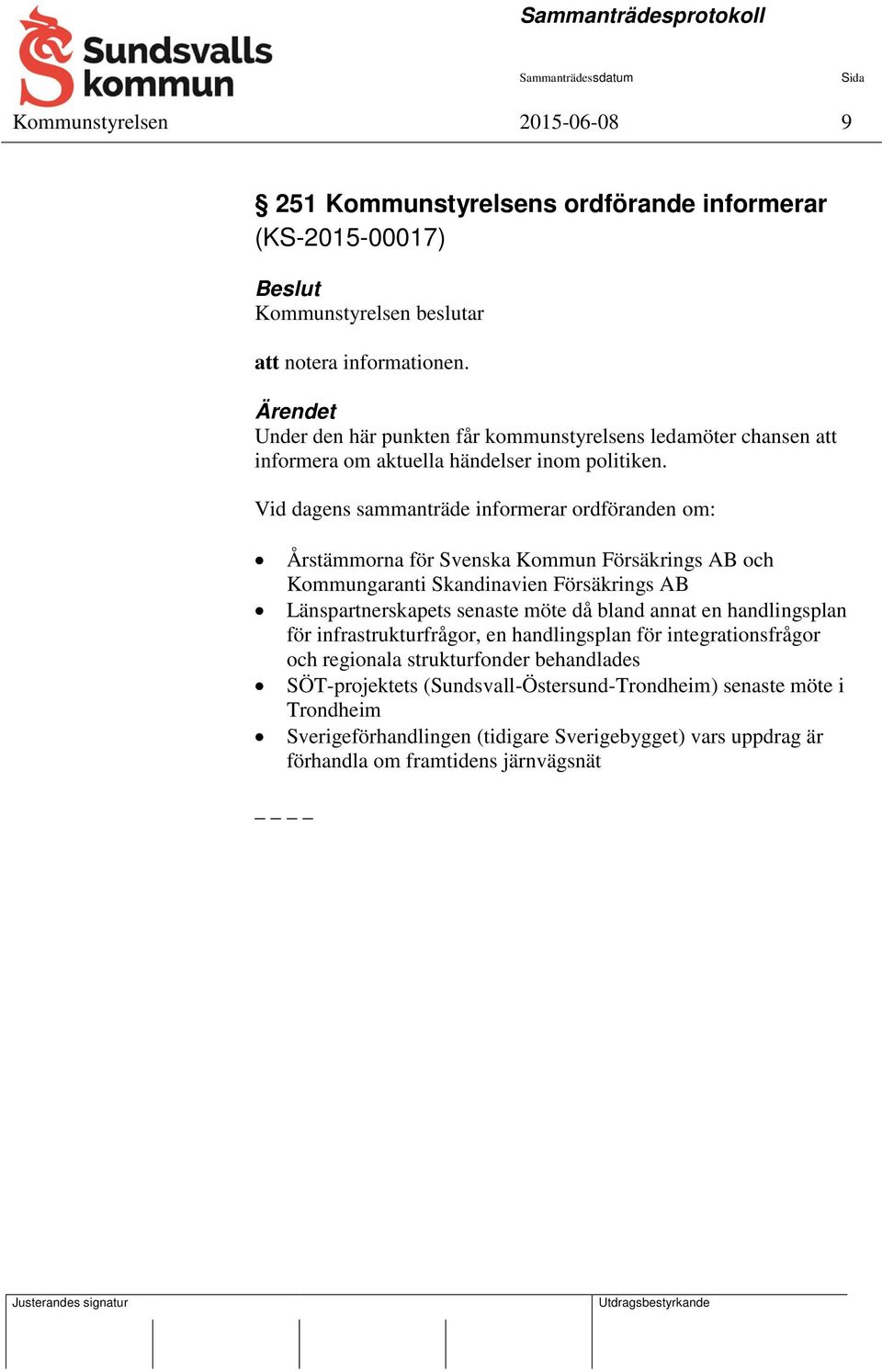 Vid dagens sammanträde informerar ordföranden om: Årstämmorna för Svenska Kommun Försäkrings AB och Kommungaranti Skandinavien Försäkrings AB Länspartnerskapets senaste möte då bland