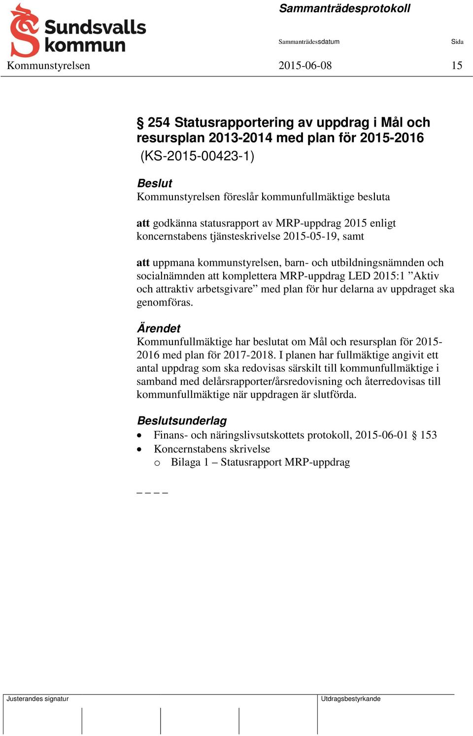 2015:1 Aktiv och attraktiv arbetsgivare med plan för hur delarna av uppdraget ska genomföras. Kommunfullmäktige har beslutat om Mål och resursplan för 2015-2016 med plan för 2017-2018.