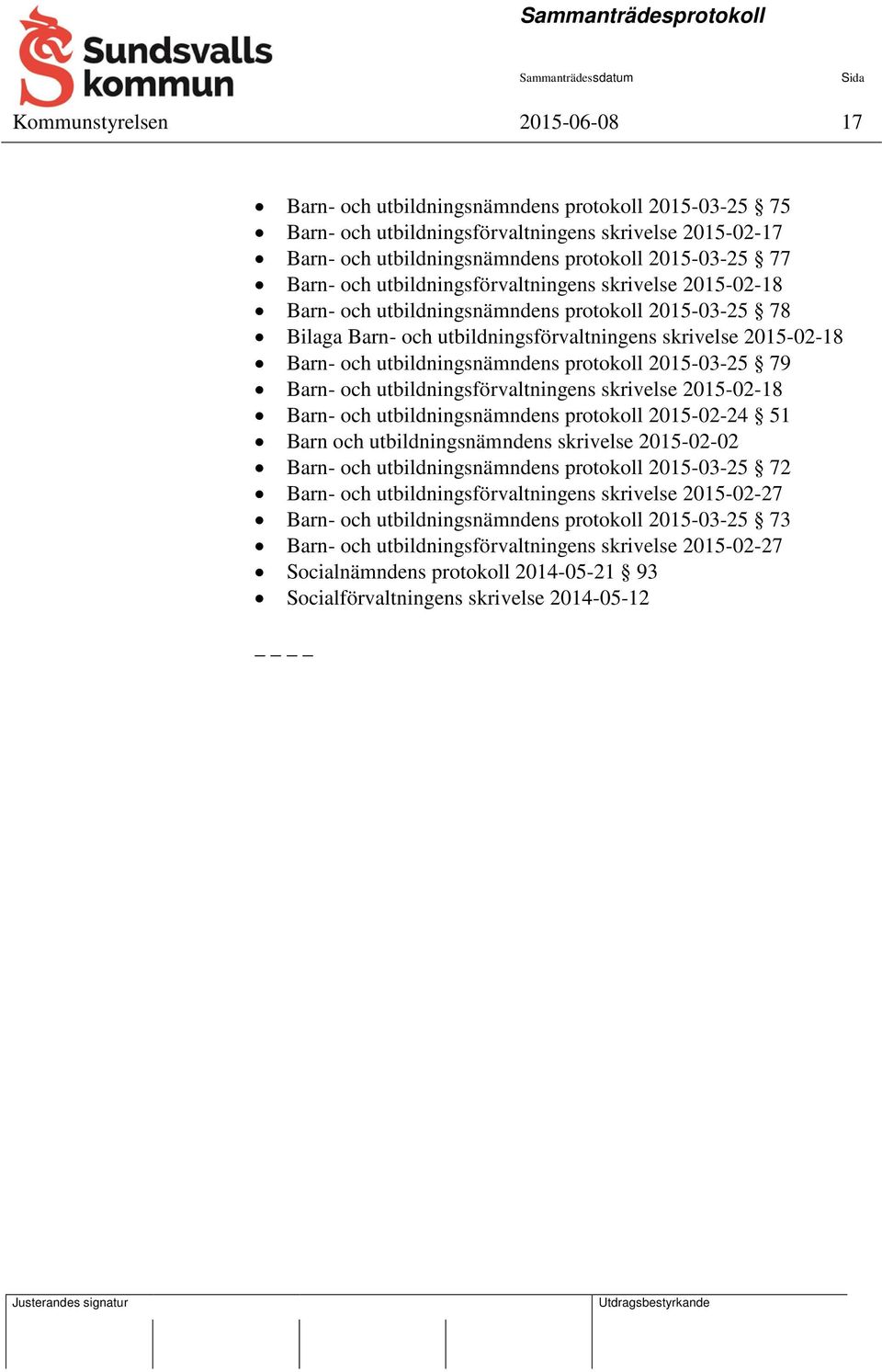 utbildningsnämndens protokoll 2015-03-25 79 Barn- och utbildningsförvaltningens skrivelse 2015-02-18 Barn- och utbildningsnämndens protokoll 2015-02-24 51 Barn och utbildningsnämndens skrivelse