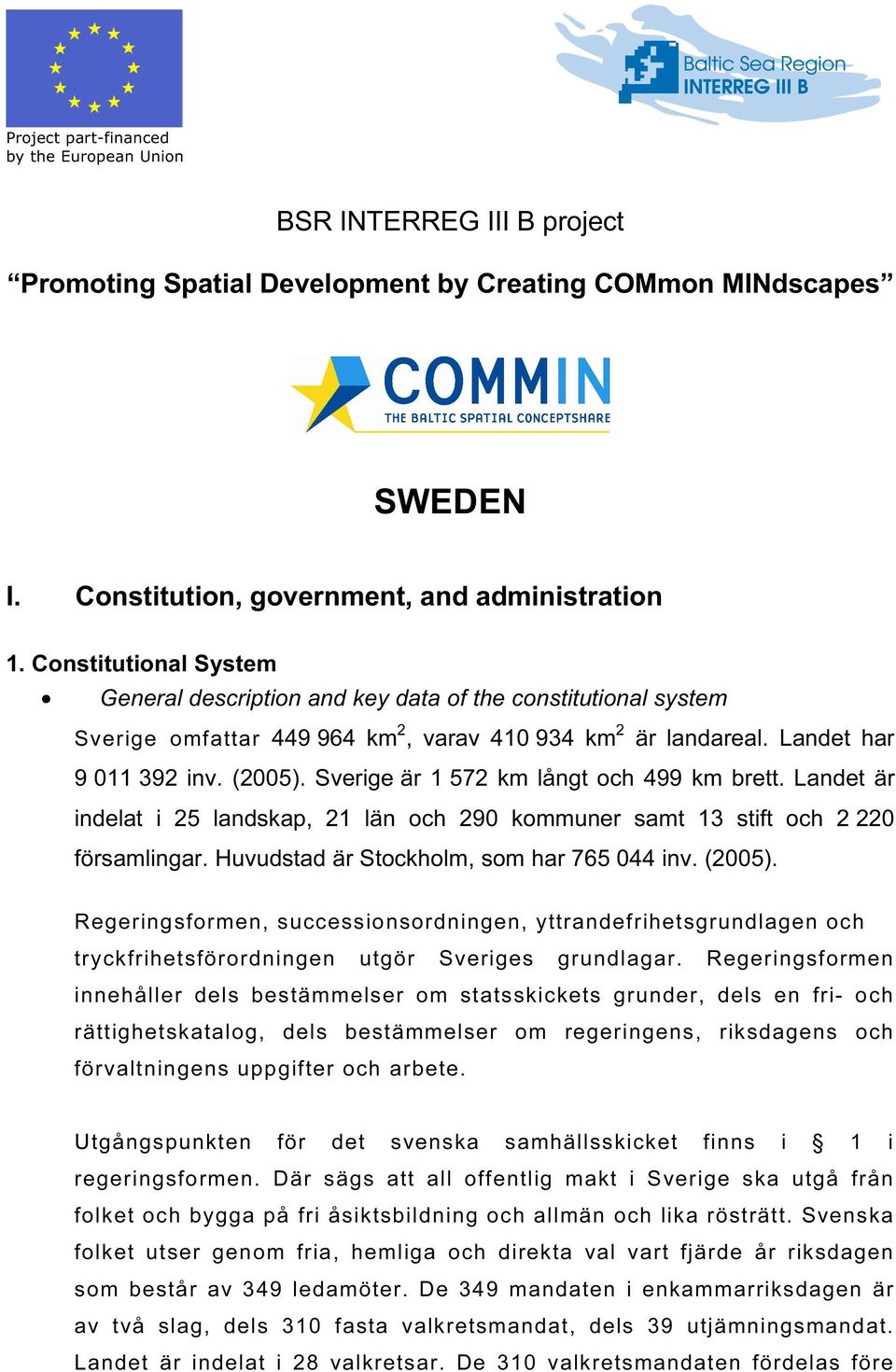 Sverige är 1 572 km långt och 499 km brett. Landet är indelat i 25 landskap, 21 län och 290 kommuner samt 13 stift och 2 220 församlingar. Huvudstad är Stockholm, som har 765 044 inv. (2005).