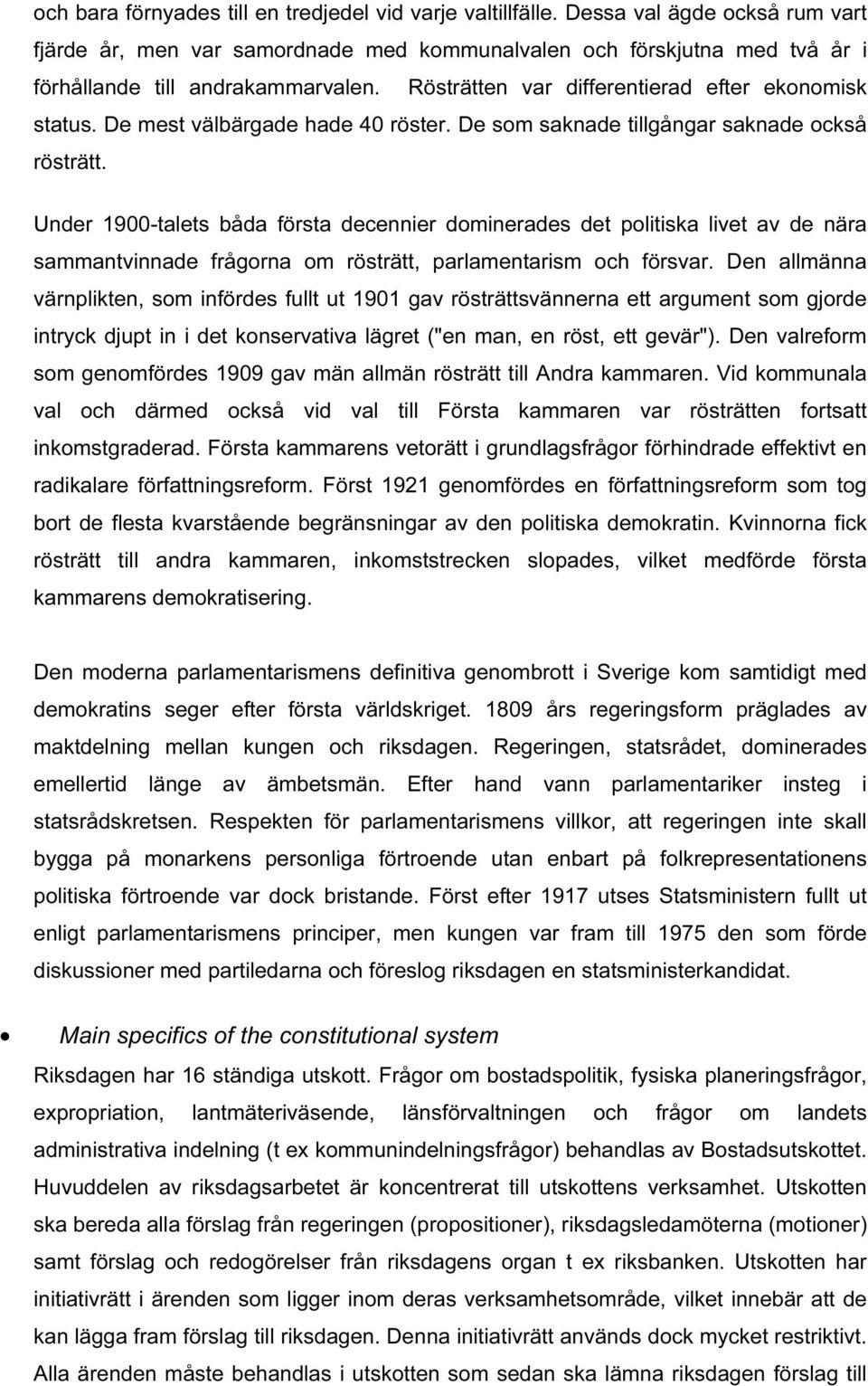 De mest välbärgade hade 40 röster. De som saknade tillgångar saknade också rösträtt.