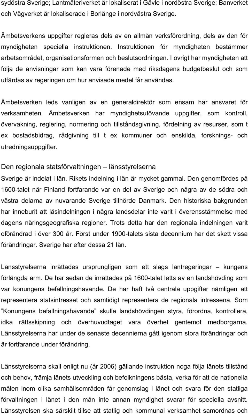 Instruktionen för myndigheten bestämmer arbetsområdet, organisationsformen och beslutsordningen.