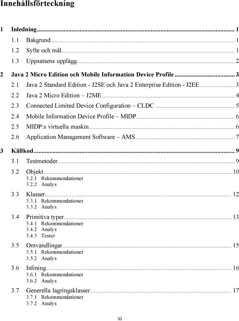 4 Mobile Information Device Profile MIDP... 6 2.5 MIDP:s virtuella maskin... 6 2.6 Application Management Software AMS... 7 3 Källkod... 9 3.1 Testmetoder... 9 3.2 Objekt... 10 3.2.1 Rekommendationer 3.