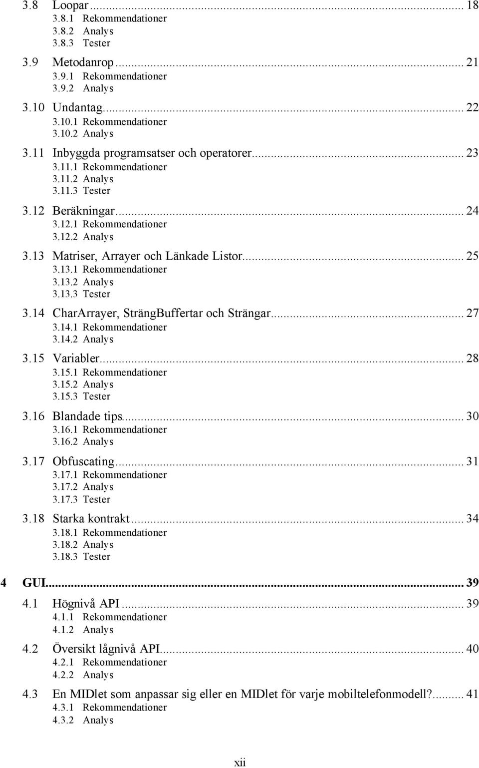 .. 27 3.14.1 Rekommendationer 3.14.2 Analys 3.15 Variabler... 28 3.15.1 Rekommendationer 3.15.2 Analys 3.15.3 Tester 3.16 Blandade tips... 30 3.16.1 Rekommendationer 3.16.2 Analys 3.17 Obfuscating.