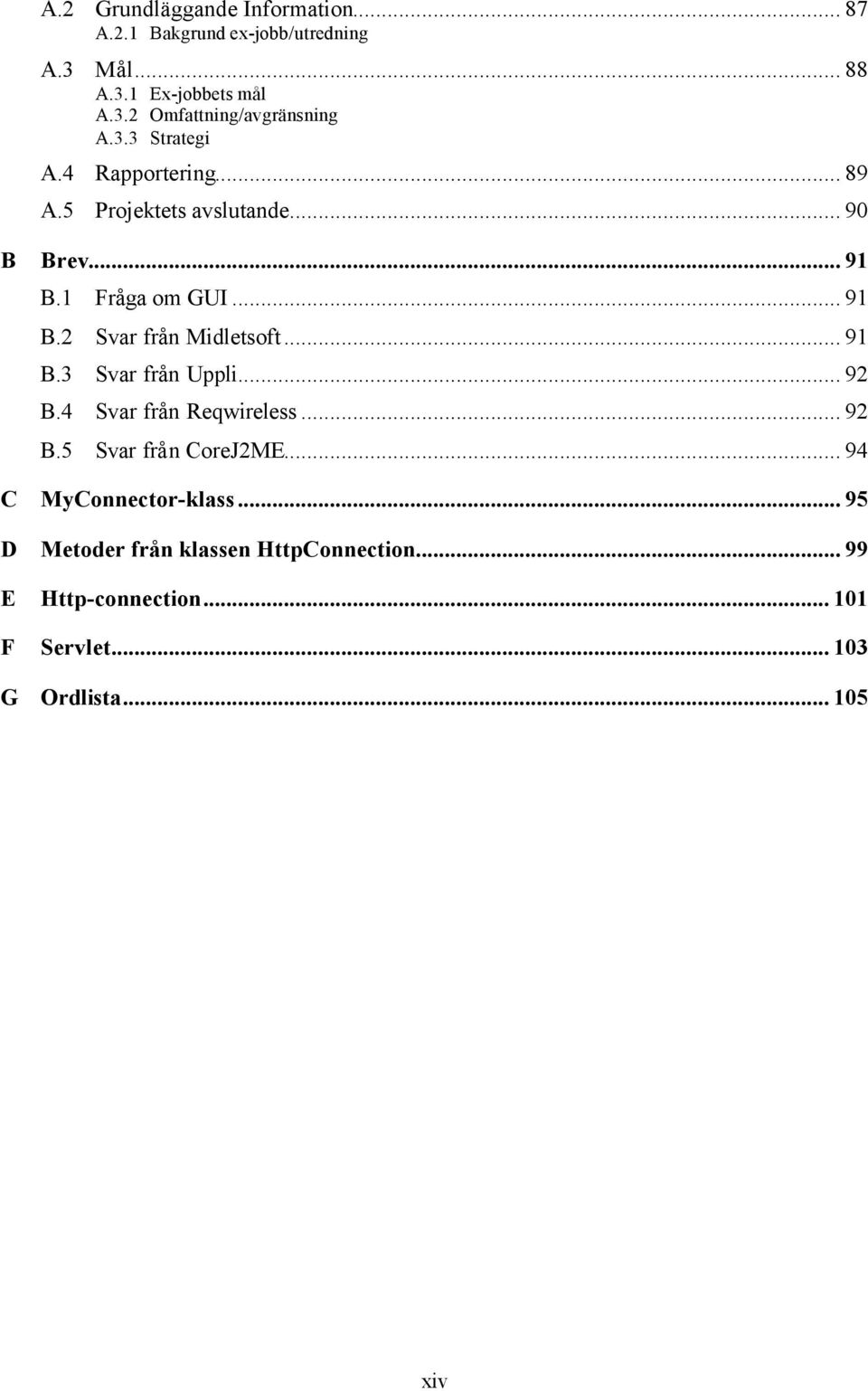 .. 91 B.3 Svar från Uppli... 92 B.4 Svar från Reqwireless... 92 B.5 Svar från CoreJ2ME... 94 C MyConnector-klass.