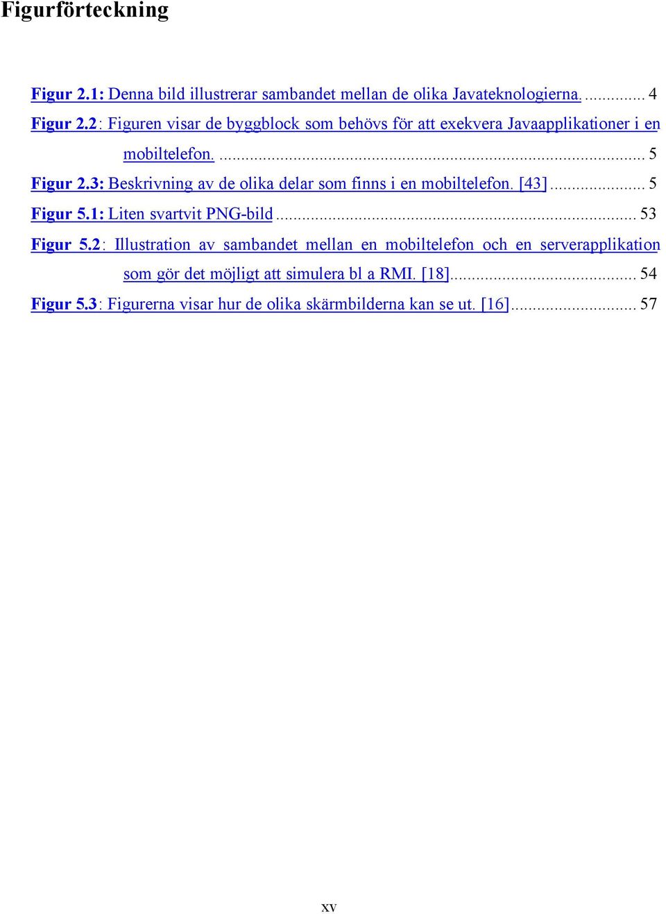 3: Beskrivning av de olika delar som finns i en mobiltelefon. [43]... 5 Figur 5.1: Liten svartvit PNG-bild... 53 Figur 5.