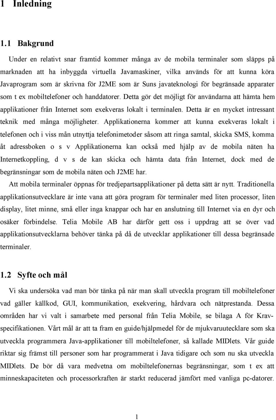 skrivna för J2ME som är Suns javateknologi för begränsade apparater som t ex mobiltelefoner och handdatorer.