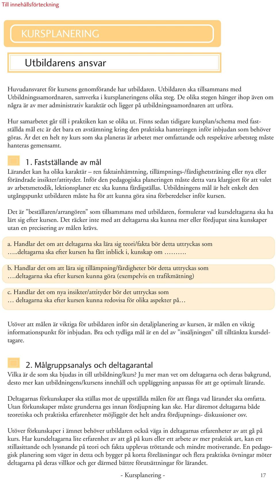 De olika stegen hänger ihop även om några är av mer administrativ karaktär och ligger på utbildningssamordnaren att utföra. Hur samarbetet går till i praktiken kan se olika ut.