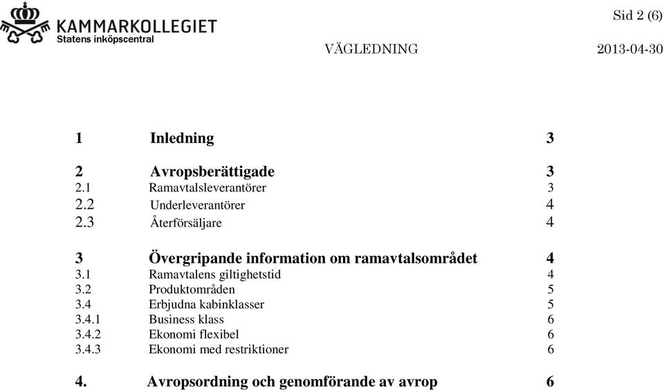 1 Ramavtalens giltighetstid 4 3.2 Produktområden 5 3.4 Erbjudna kabinklasser 5 3.4.1 Business klass 6 3.