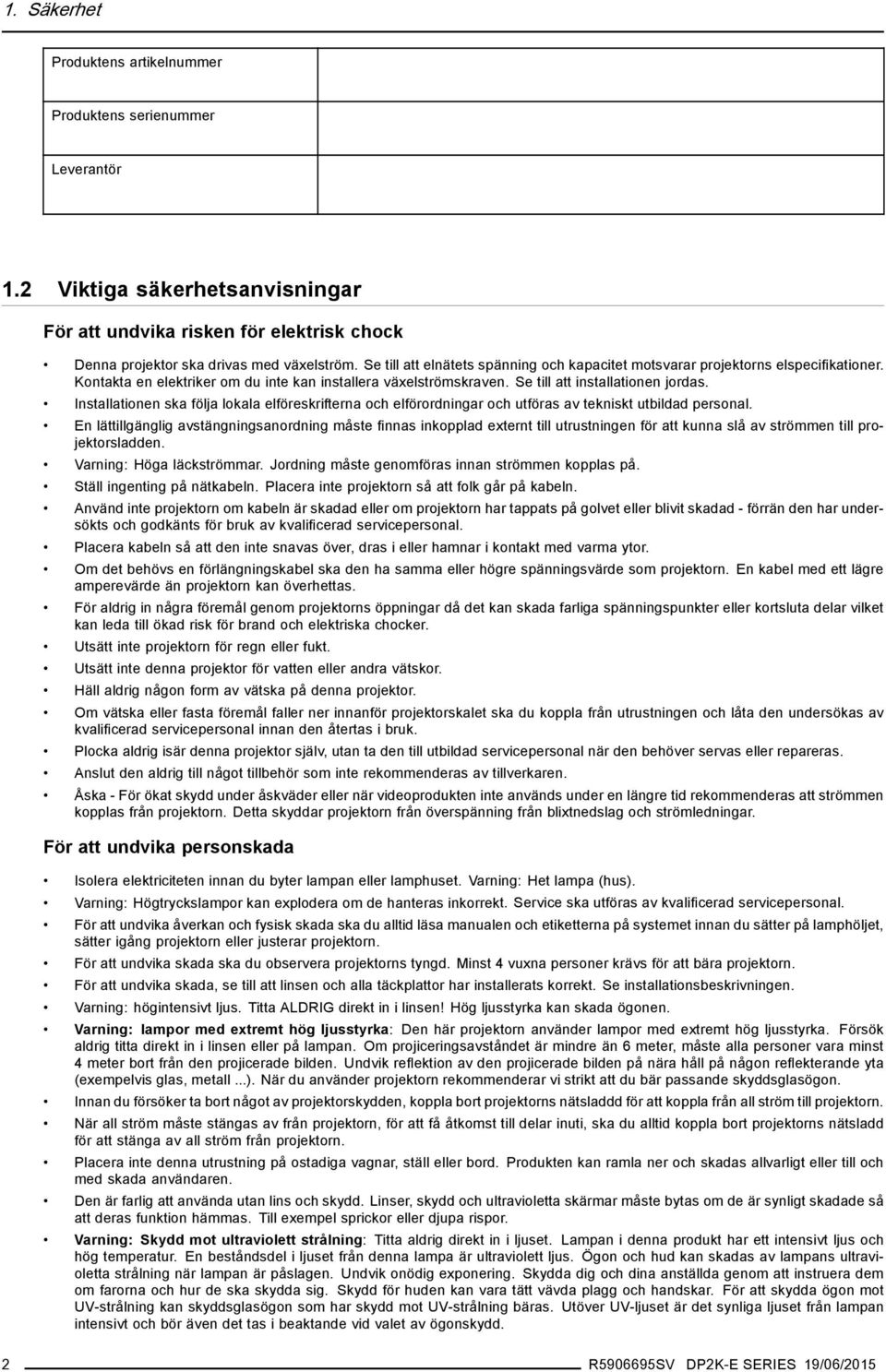 Installationen ska följa lokala elföreskrifterna och elförordningar och utföras av tekniskt utbildad personal.