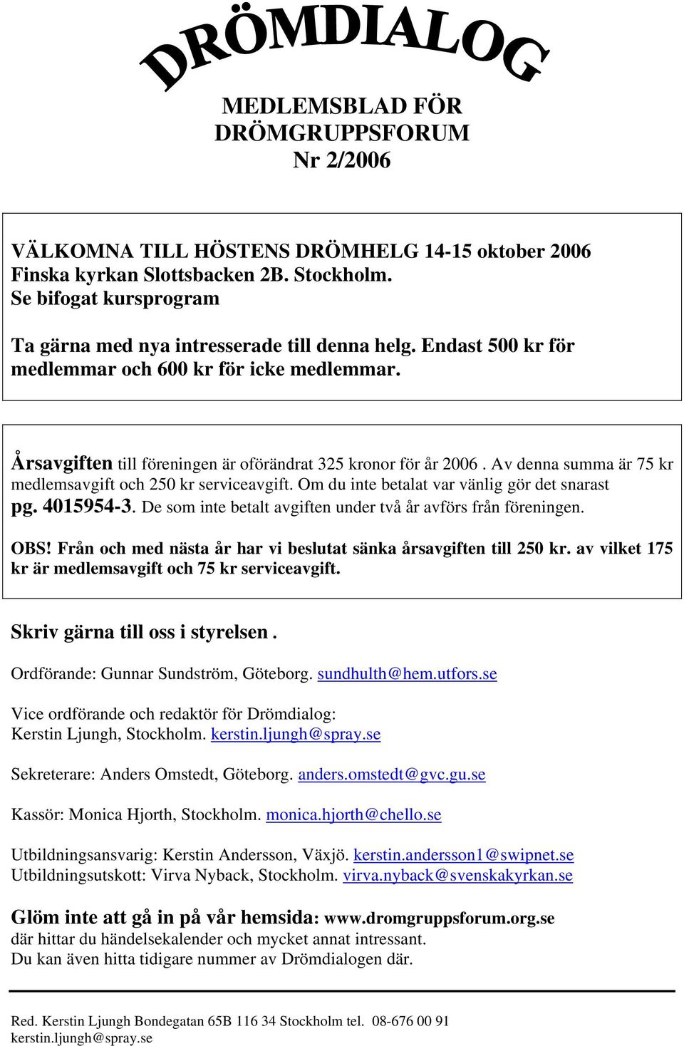 Av denna summa är 75 kr medlemsavgift och 250 kr serviceavgift. Om du inte betalat var vänlig gör det snarast pg. 4015954-3. De som inte betalt avgiften under två år avförs från föreningen. OBS!