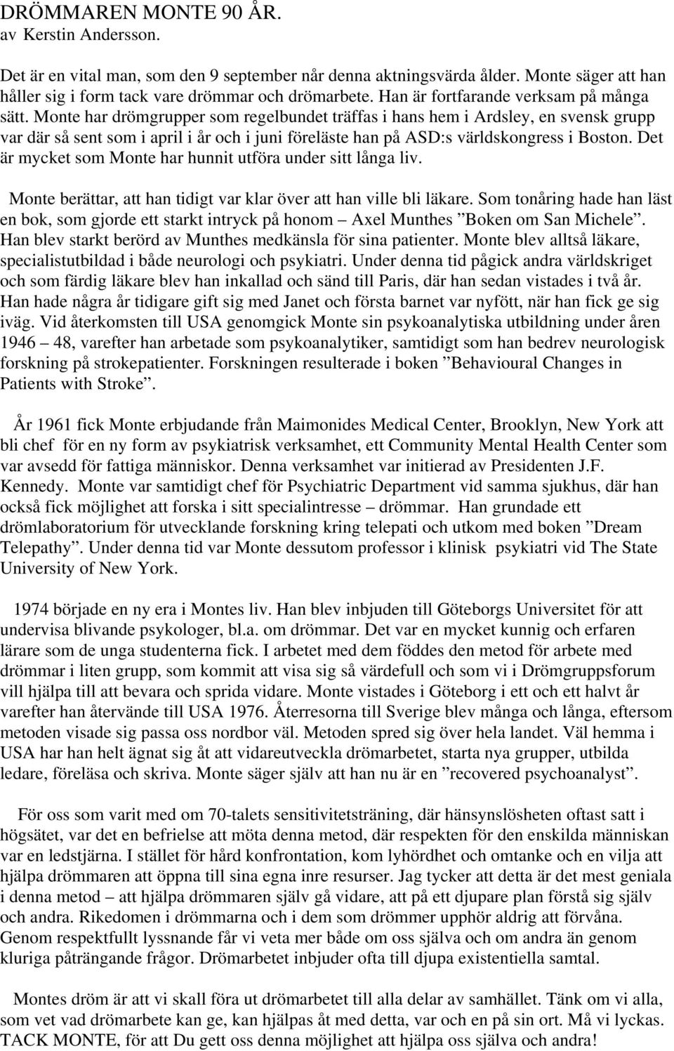 Monte har drömgrupper som regelbundet träffas i hans hem i Ardsley, en svensk grupp var där så sent som i april i år och i juni föreläste han på ASD:s världskongress i Boston.