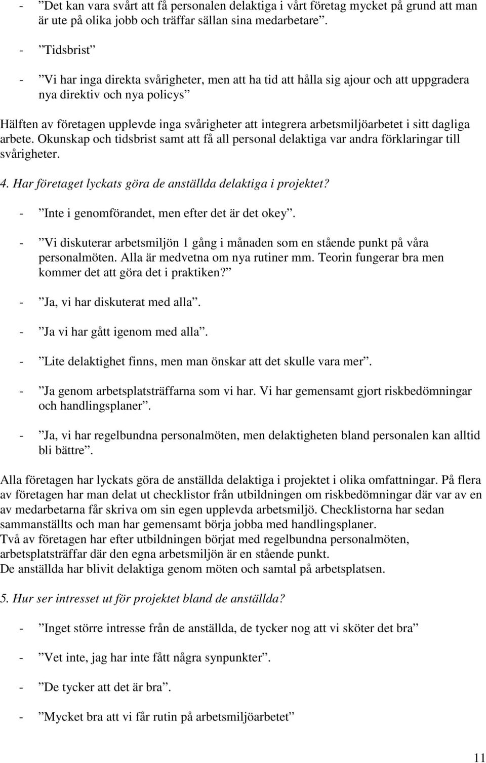 arbetsmiljöarbetet i sitt dagliga arbete. Okunskap och tidsbrist samt att få all personal delaktiga var andra förklaringar till svårigheter. 4.