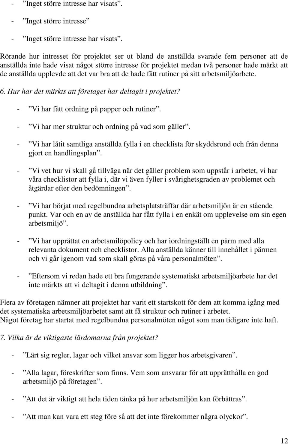 upplevde att det var bra att de hade fått rutiner på sitt arbetsmiljöarbete. 6. Hur har det märkts att företaget har deltagit i projektet? - Vi har fått ordning på papper och rutiner.