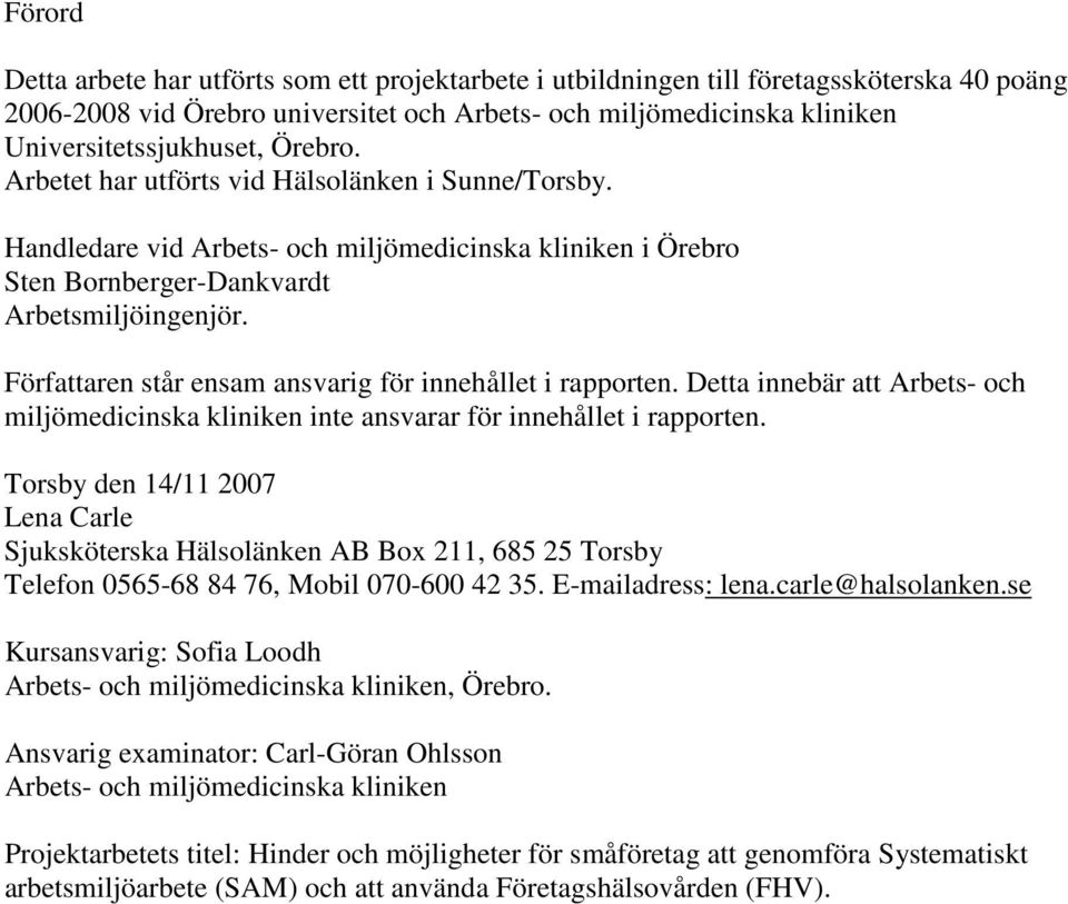 Författaren står ensam ansvarig för innehållet i rapporten. Detta innebär att Arbets- och miljömedicinska kliniken inte ansvarar för innehållet i rapporten.