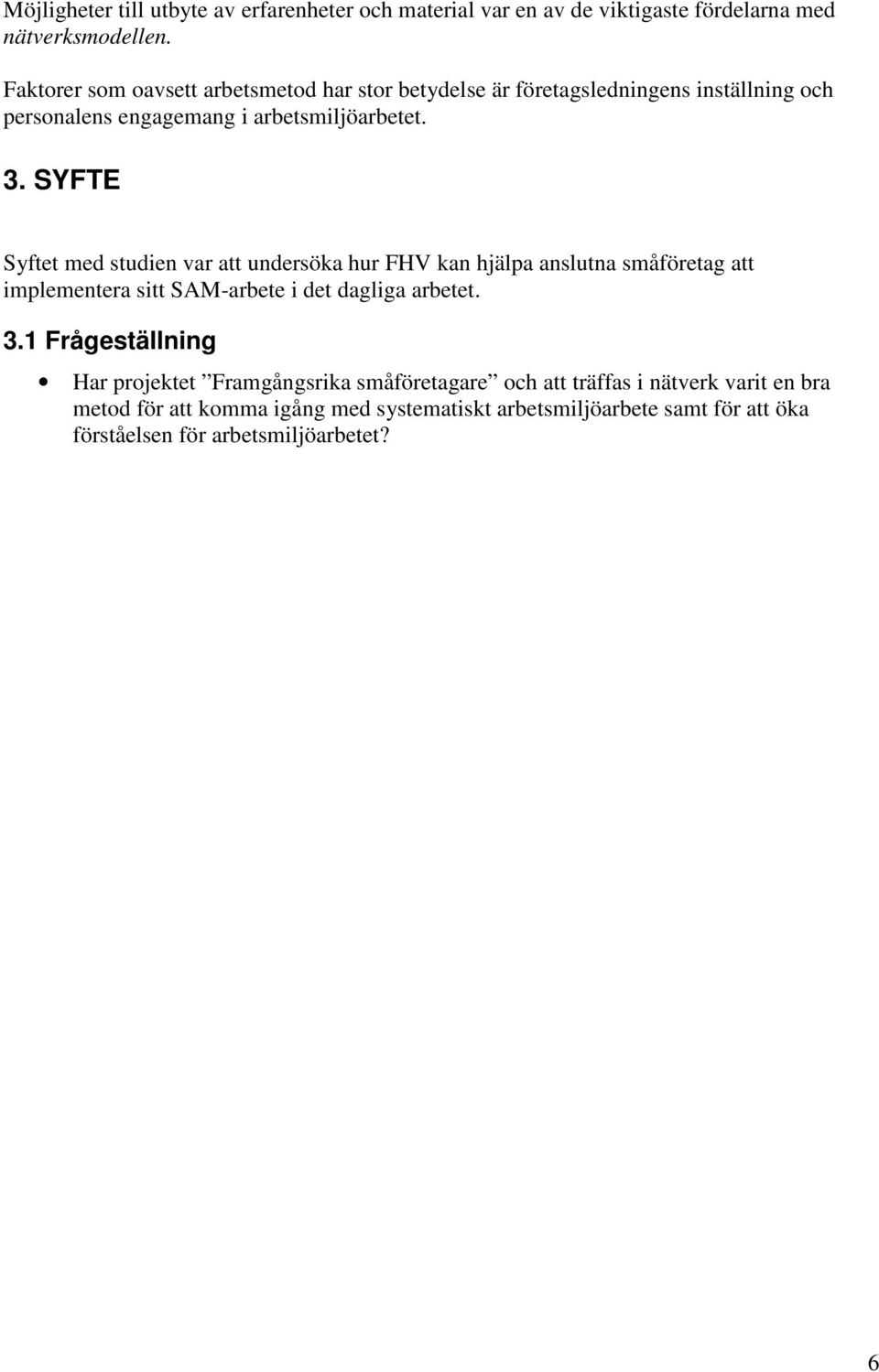 SYFTE Syftet med studien var att undersöka hur FHV kan hjälpa anslutna småföretag att implementera sitt SAM-arbete i det dagliga arbetet. 3.