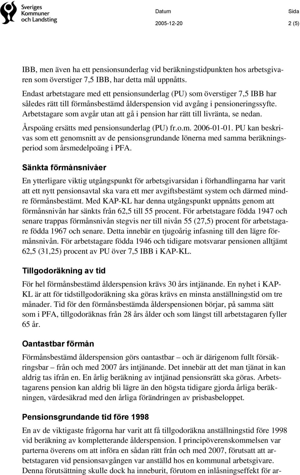 Arbetstagare som avgår utan att gå i pension har rätt till livränta, se nedan. Årspoäng ersätts med pensionsunderlag (PU) fr.o.m. 2006-01-01.