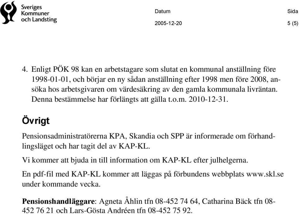 värdesäkring av den gamla kommunala livräntan. Denna bestämmelse har förlängts att gälla t.o.m. 2010-12-31.