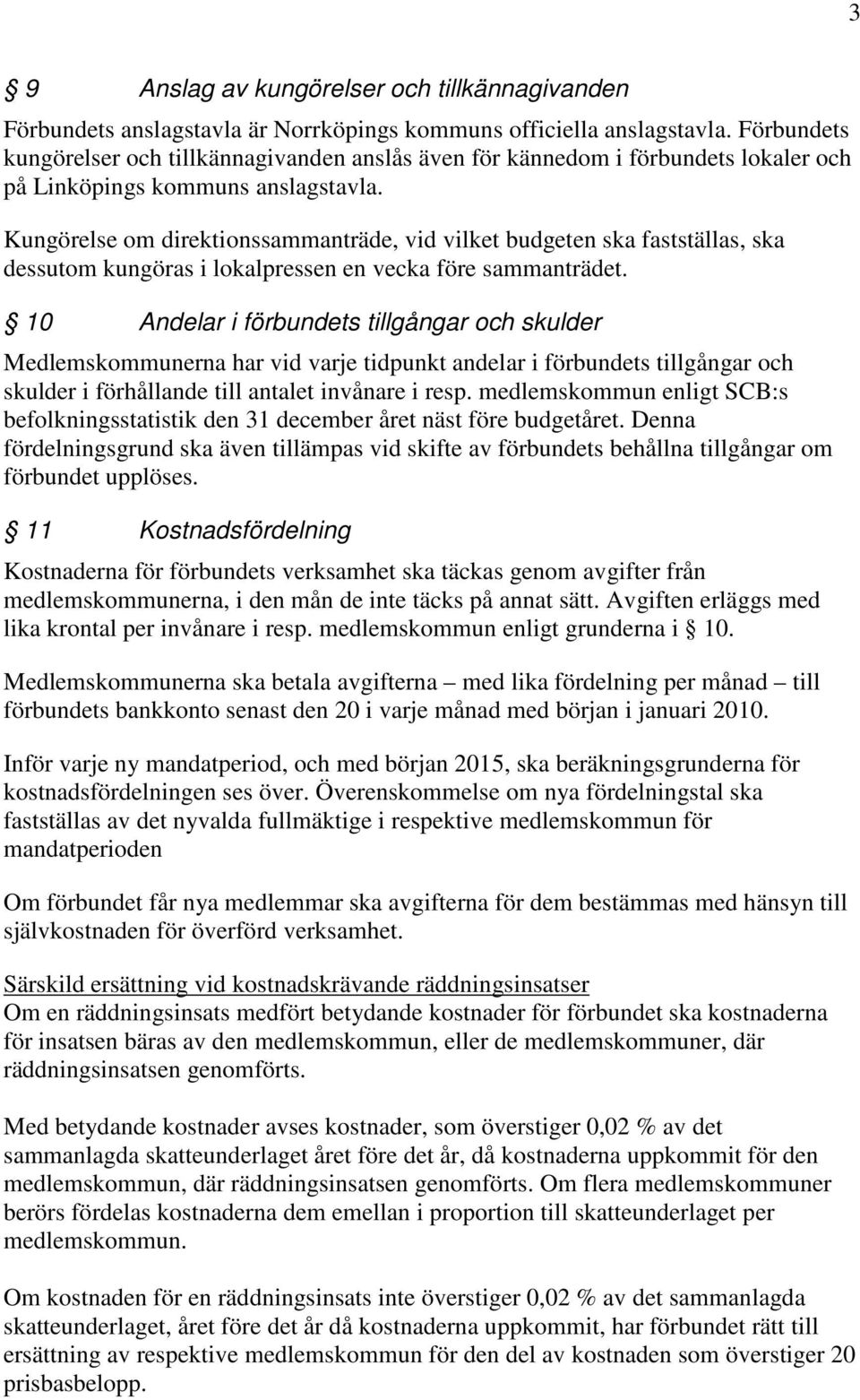 Kungörelse om direktionssammanträde, vid vilket budgeten ska fastställas, ska dessutom kungöras i lokalpressen en vecka före sammanträdet.