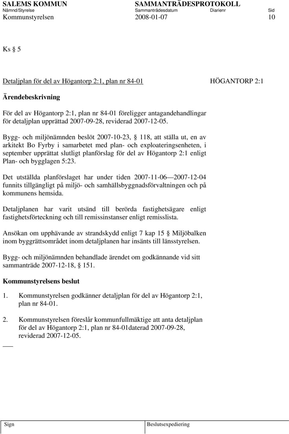 Bygg- och miljönämnden beslöt 2007-10-23, 118, att ställa ut, en av arkitekt Bo Fyrby i samarbetet med plan- och exploateringsenheten, i september upprättat slutligt planförslag för del av Högantorp