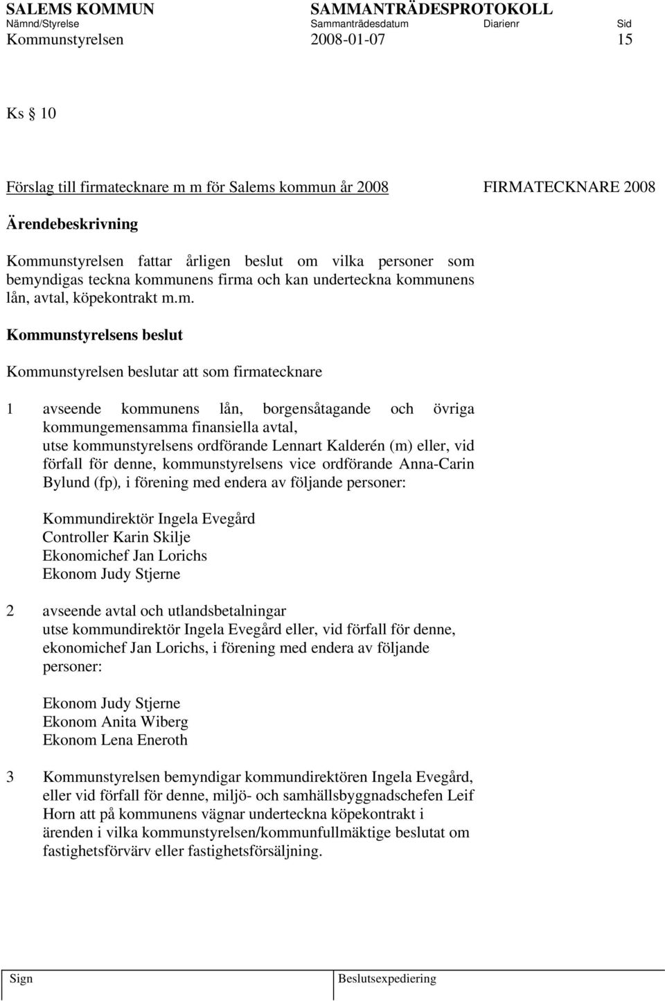 avtal, utse kommunstyrelsens ordförande Lennart Kalderén (m) eller, vid förfall för denne, kommunstyrelsens vice ordförande Anna-Carin Bylund (fp), i förening med endera av följande personer: