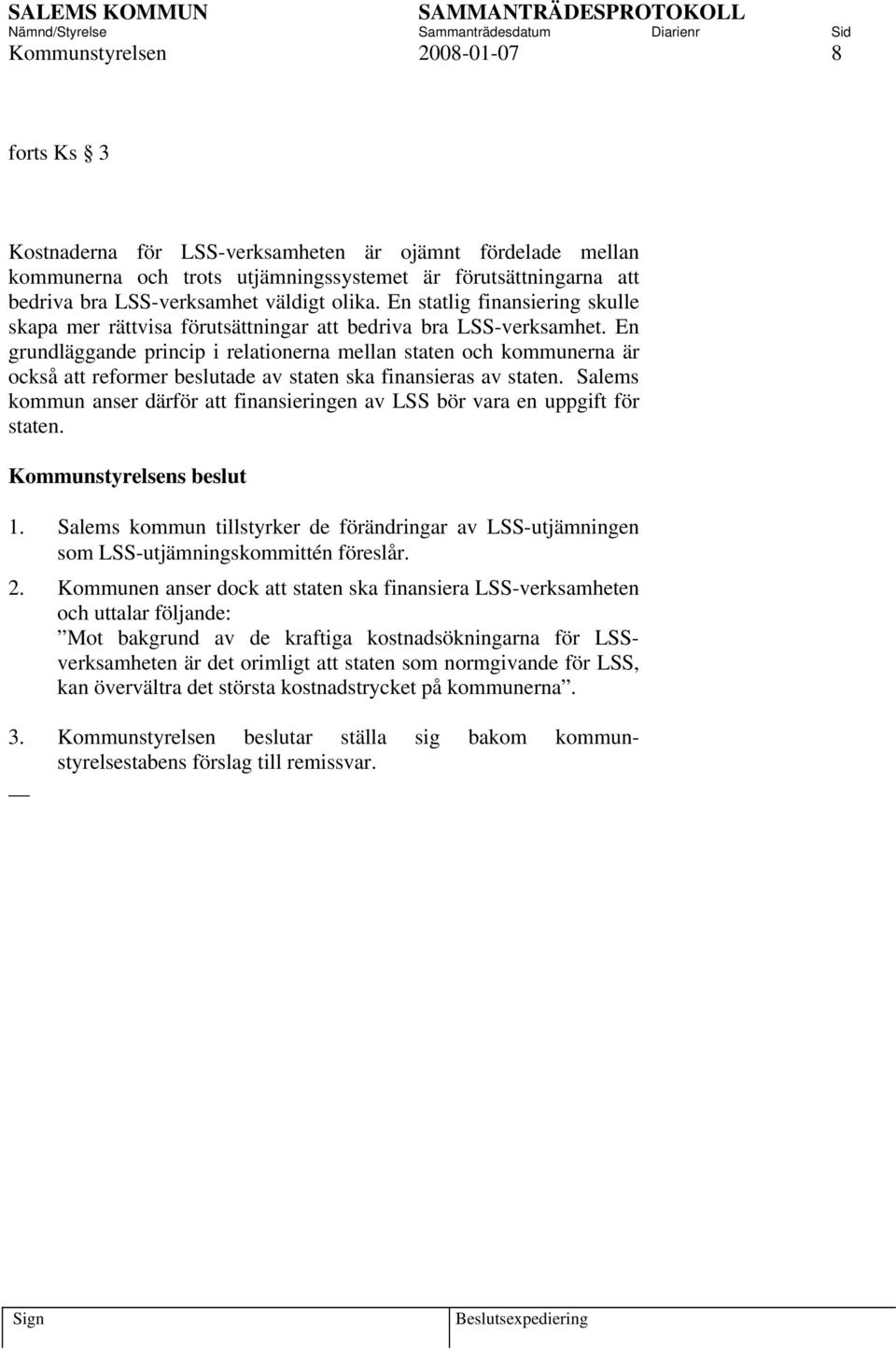 En grundläggande princip i relationerna mellan staten och kommunerna är också att reformer beslutade av staten ska finansieras av staten.