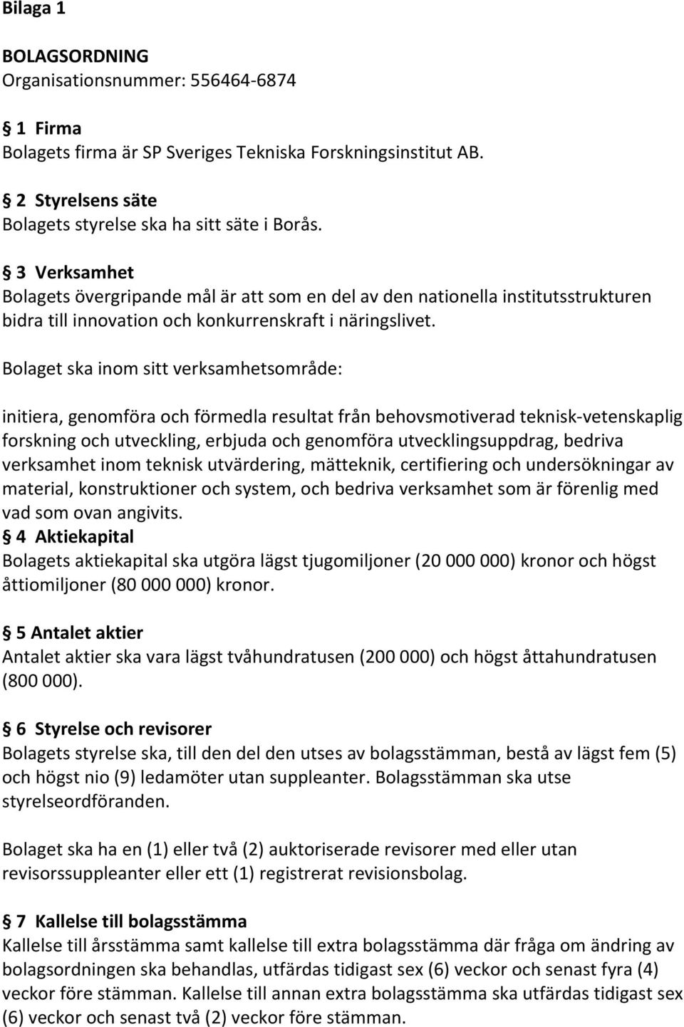 Bolaget ska inom sitt verksamhetsområde: initiera, genomföra och förmedla resultat från behovsmotiverad teknisk-vetenskaplig forskning och utveckling, erbjuda och genomföra utvecklingsuppdrag,