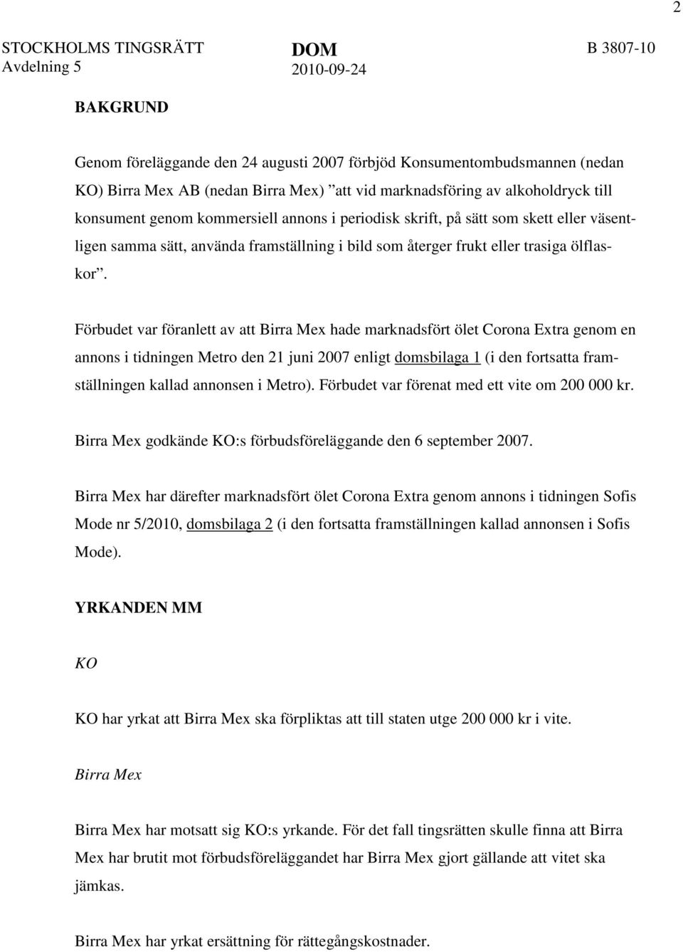 Förbudet var föranlett av att Birra Mex hade marknadsfört ölet Corona Extra genom en annons i tidningen Metro den 21 juni 2007 enligt domsbilaga 1 (i den fortsatta framställningen kallad annonsen i