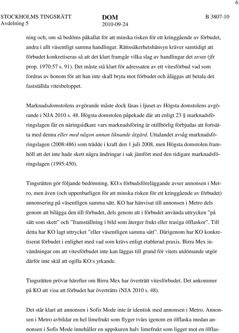 Det måste stå klart för adressaten av ett vitesförbud vad som fordras av honom för att han inte skall bryta mot förbudet och åläggas att betala det fastställda vitesbeloppet.