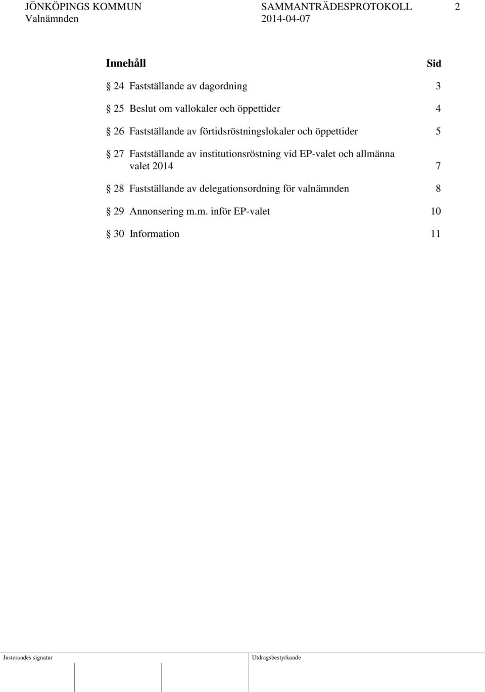 öppettider 5 27 Fastställande av institutionsröstning vid EP-valet och allmänna valet 2014 7 28