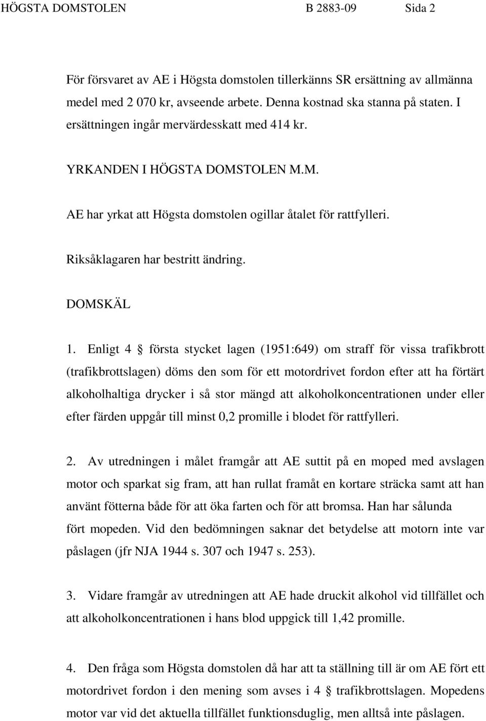 Enligt 4 första stycket lagen (1951:649) om straff för vissa trafikbrott (trafikbrottslagen) döms den som för ett motordrivet fordon efter att ha förtärt alkoholhaltiga drycker i så stor mängd att