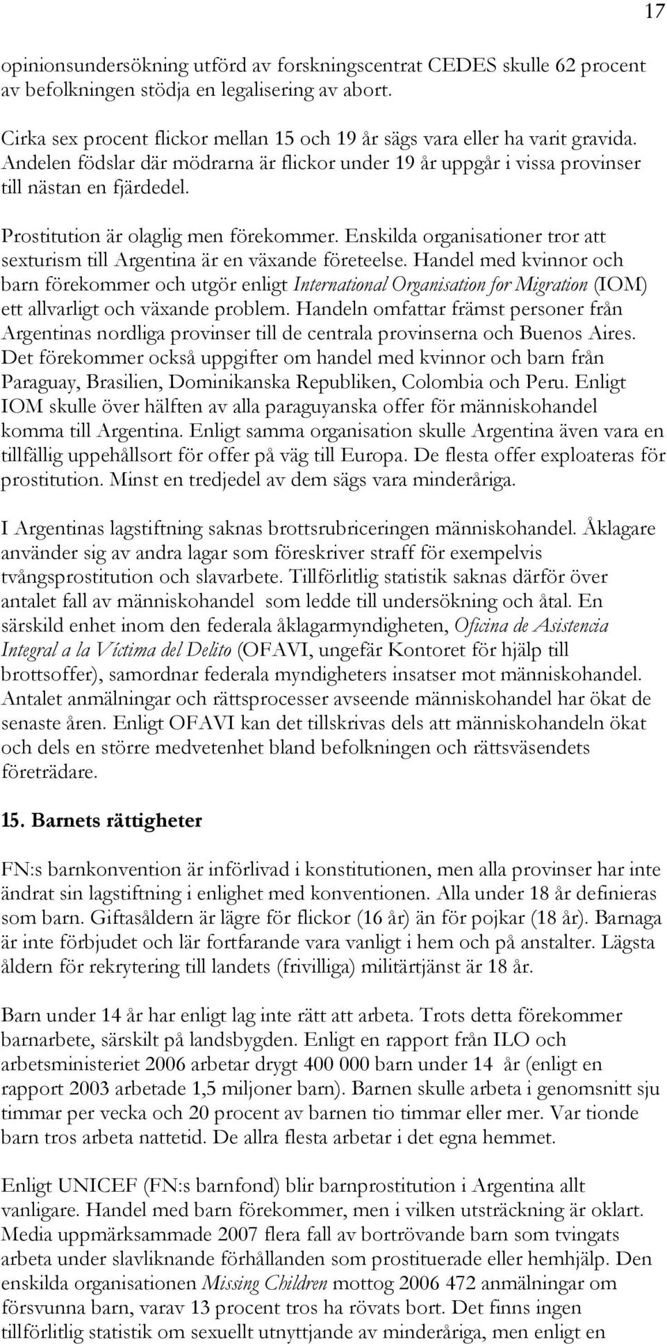 Prostitution är olaglig men förekommer. Enskilda organisationer tror att sexturism till Argentina är en växande företeelse.