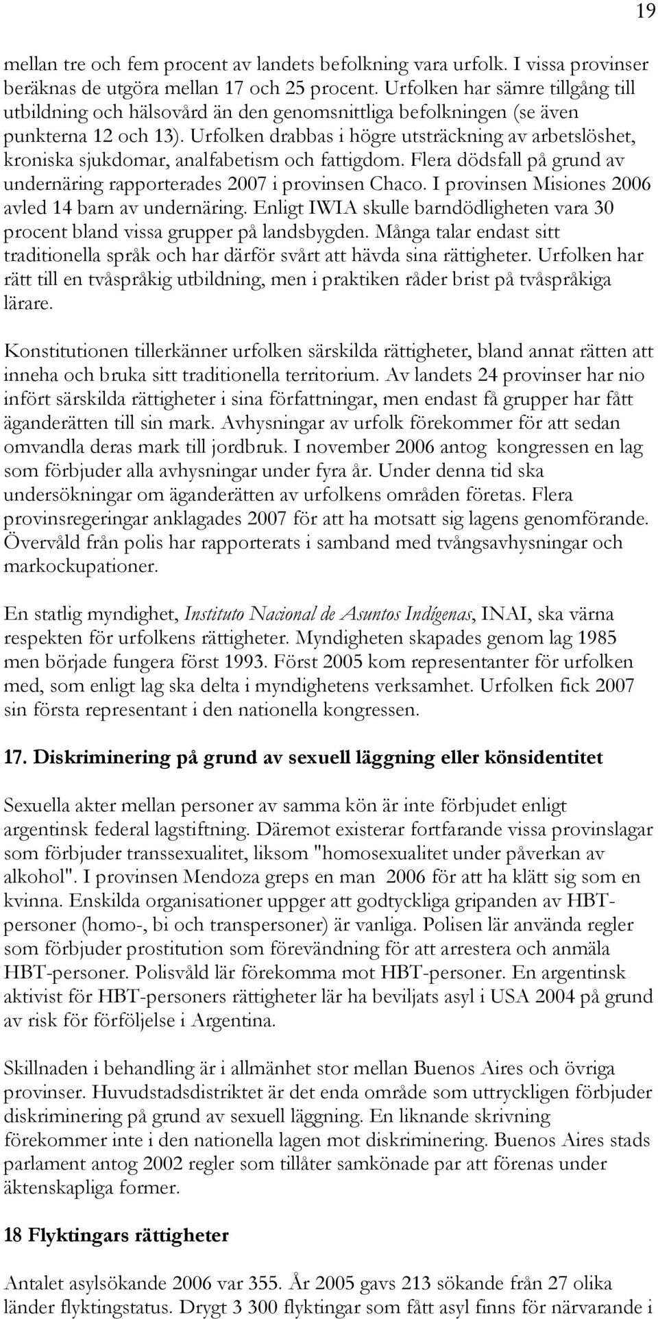 Urfolken drabbas i högre utsträckning av arbetslöshet, kroniska sjukdomar, analfabetism och fattigdom. Flera dödsfall på grund av undernäring rapporterades 2007 i provinsen Chaco.