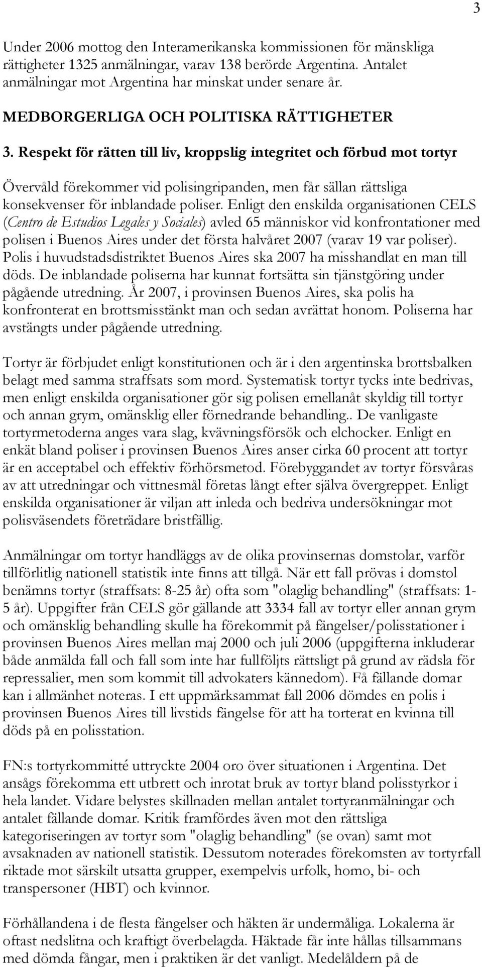 Respekt för rätten till liv, kroppslig integritet och förbud mot tortyr Övervåld förekommer vid polisingripanden, men får sällan rättsliga konsekvenser för inblandade poliser.