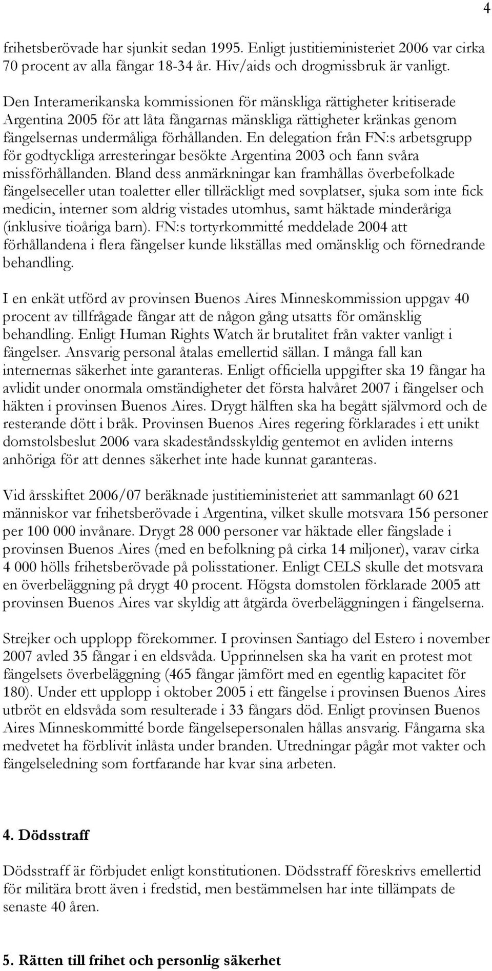 En delegation från FN:s arbetsgrupp för godtyckliga arresteringar besökte Argentina 2003 och fann svåra missförhållanden.