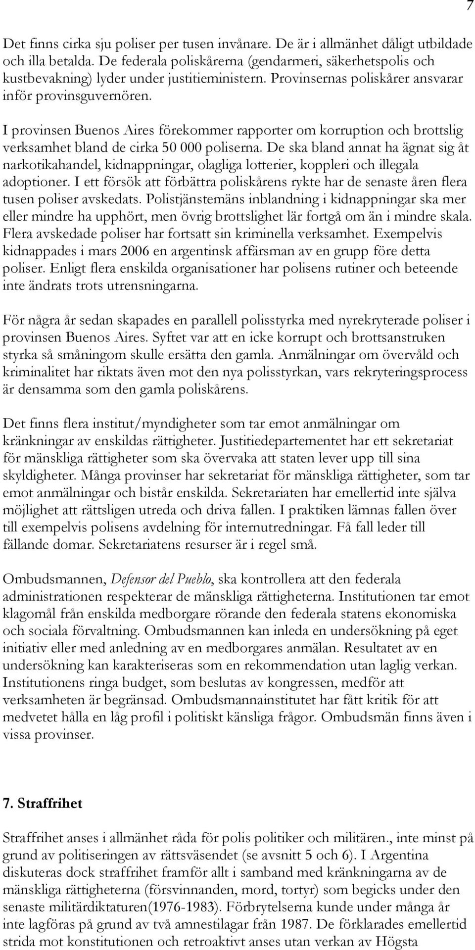 I provinsen Buenos Aires förekommer rapporter om korruption och brottslig verksamhet bland de cirka 50 000 poliserna.