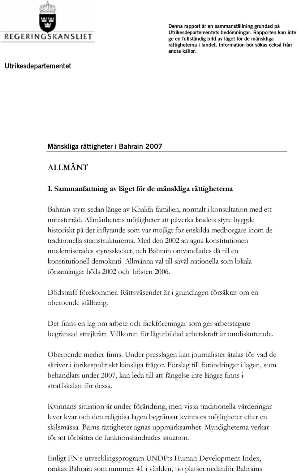 Sammanfattning av läget för de mänskliga rättigheterna Bahrain styrs sedan länge av Khalifa-familjen, normalt i konsultation med ett ministerråd.