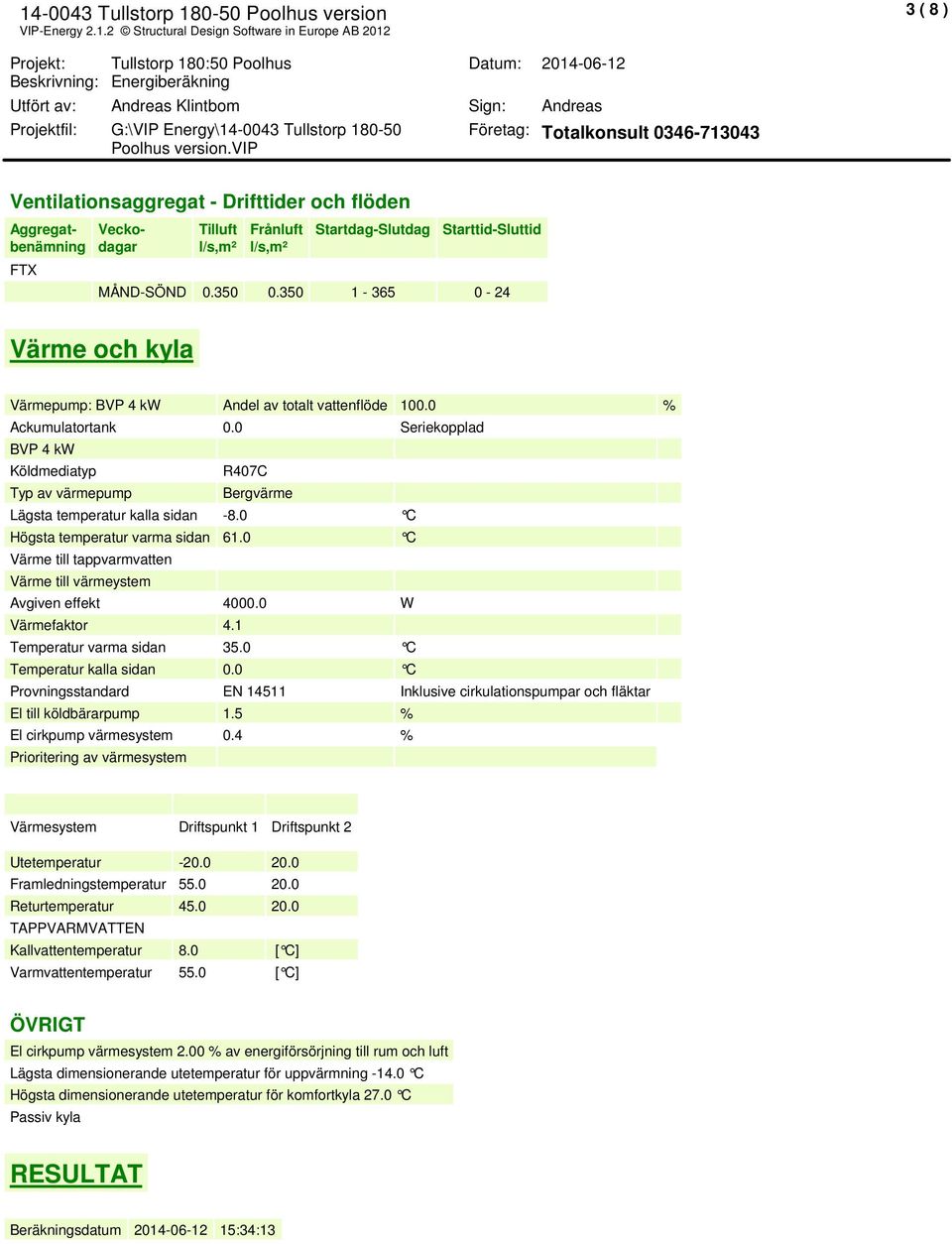 350 1-365 0-24 Väre och kyla Värepup: BVP 4 kw Andel av totalt vattenflöde 100.0 Ackuulatortank 0.0 Seriekopplad BVP 4 kw Köldediatyp R407C Typ av värepup Bergväre teperatur kalla sidan -8.