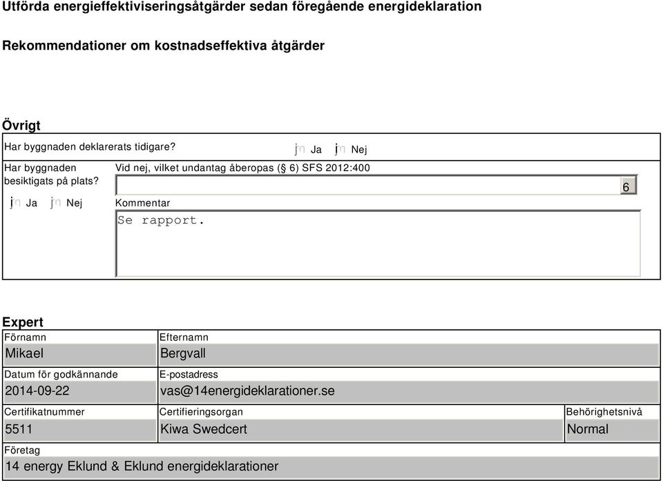 Ja i Nej Vid nej, vilket undantag åberopas ( ) SFS 2012:400 Kommentar Expert Förnamn Mikael Datum för godkännande 2014-09-22 Efternamn