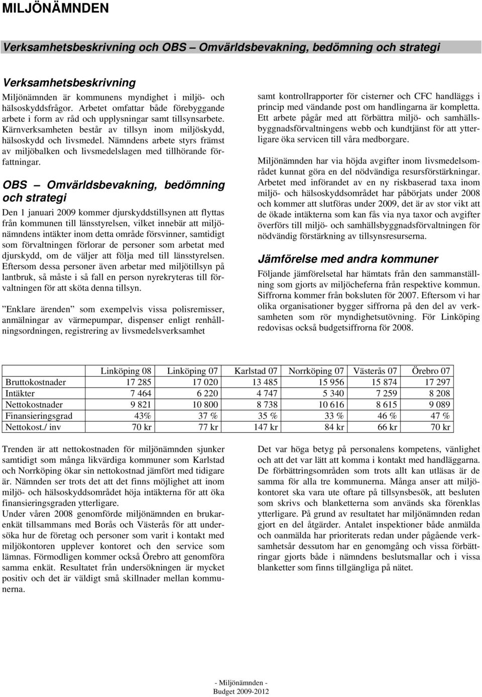 Nämndens arbete styrs främst av miljöbalken och livsmedelslagen med tillhörande författningar.