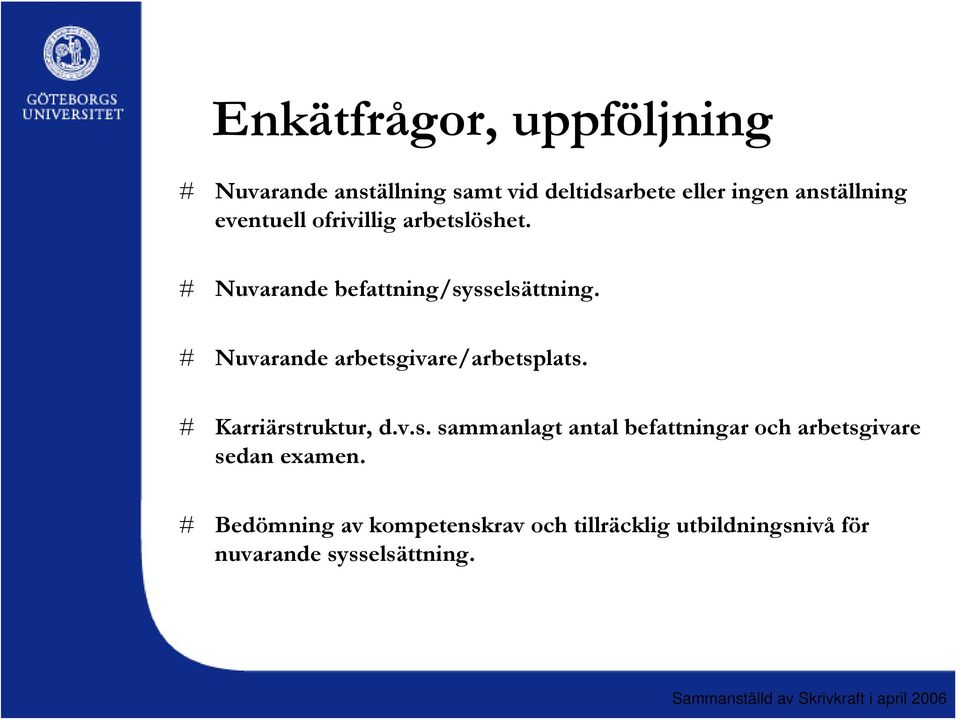 # Nuvarande arbetsgivare/arbetsplats. # Karriärstruktur, d.v.s. sammanlagt antal befattningar och arbetsgivare sedan examen.