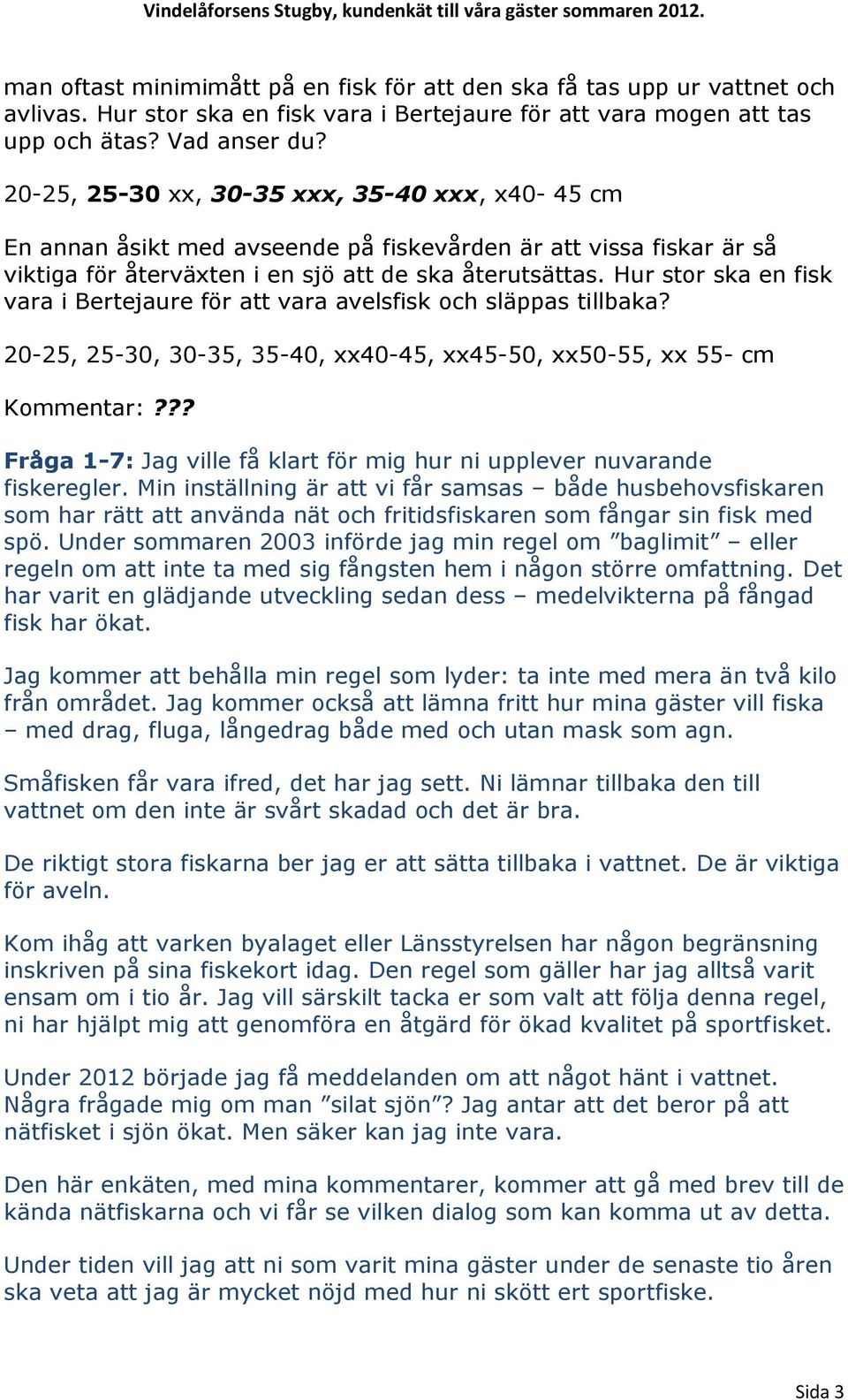 Hur stor ska en fisk vara i Bertejaure för att vara avelsfisk och släppas tillbaka? 20-25, 25-30, 30-35, 35-40, xx40-45, xx45-50, xx50-55, xx 55- cm Kommentar:?