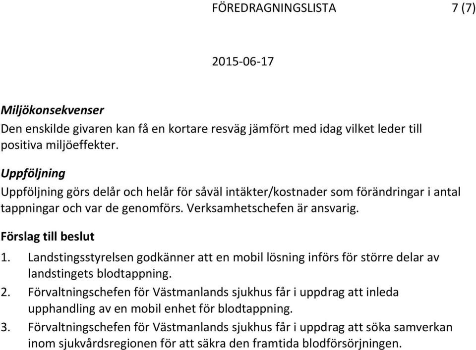 Landstingsstyrelsen godkänner att en mobil lösning införs för större delar av landstingets blodtappning. 2.