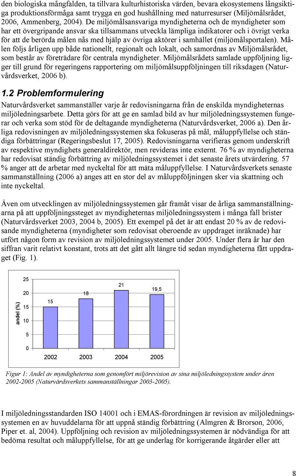 De miljömålsansvariga myndigheterna och de myndigheter som har ett övergripande ansvar ska tillsammans utveckla lämpliga indikatorer och i övrigt verka för att de berörda målen nås med hjälp av