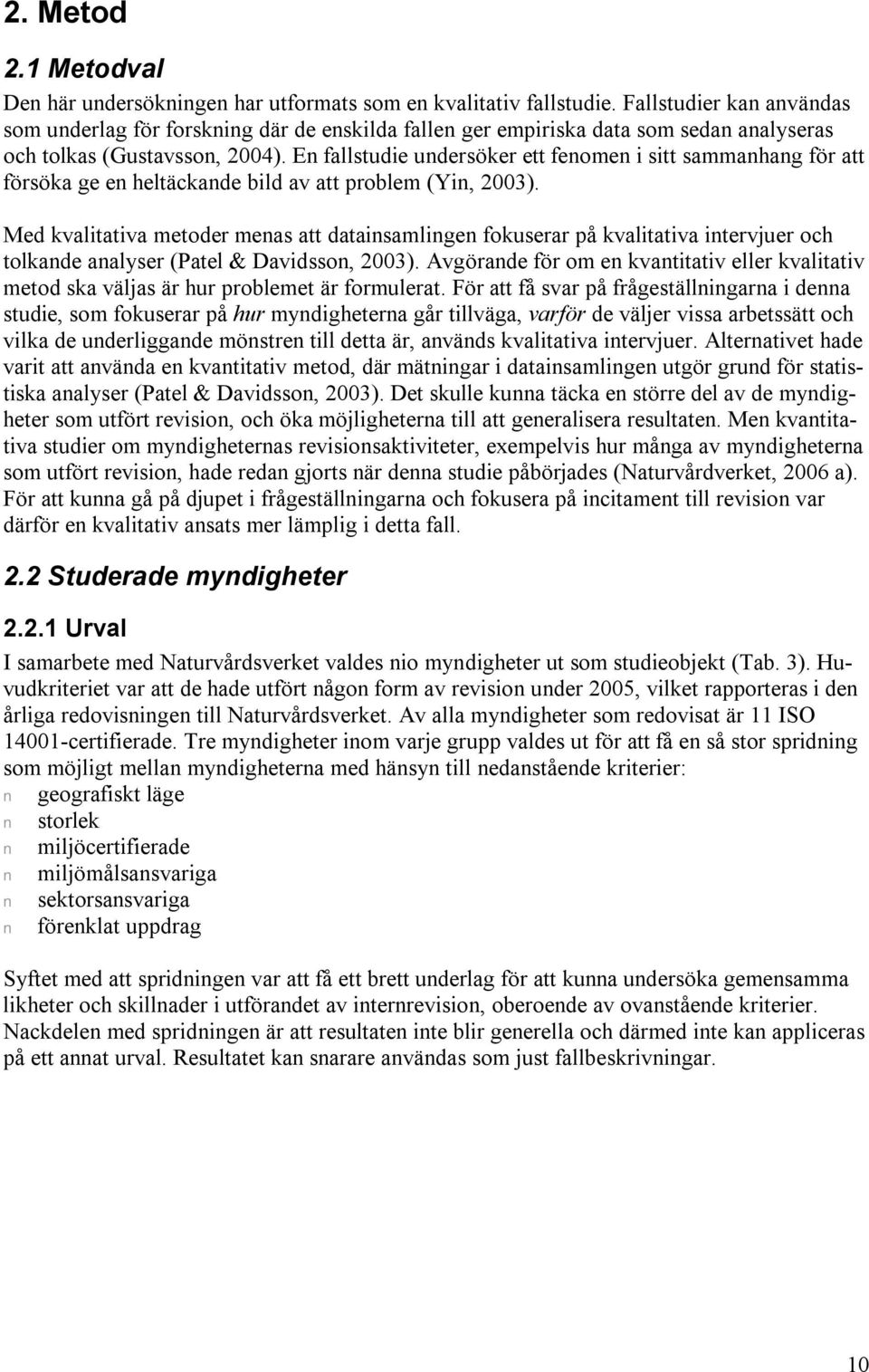 En fallstudie undersöker ett fenomen i sitt sammanhang för att försöka ge en heltäckande bild av att problem (Yin, 2003).