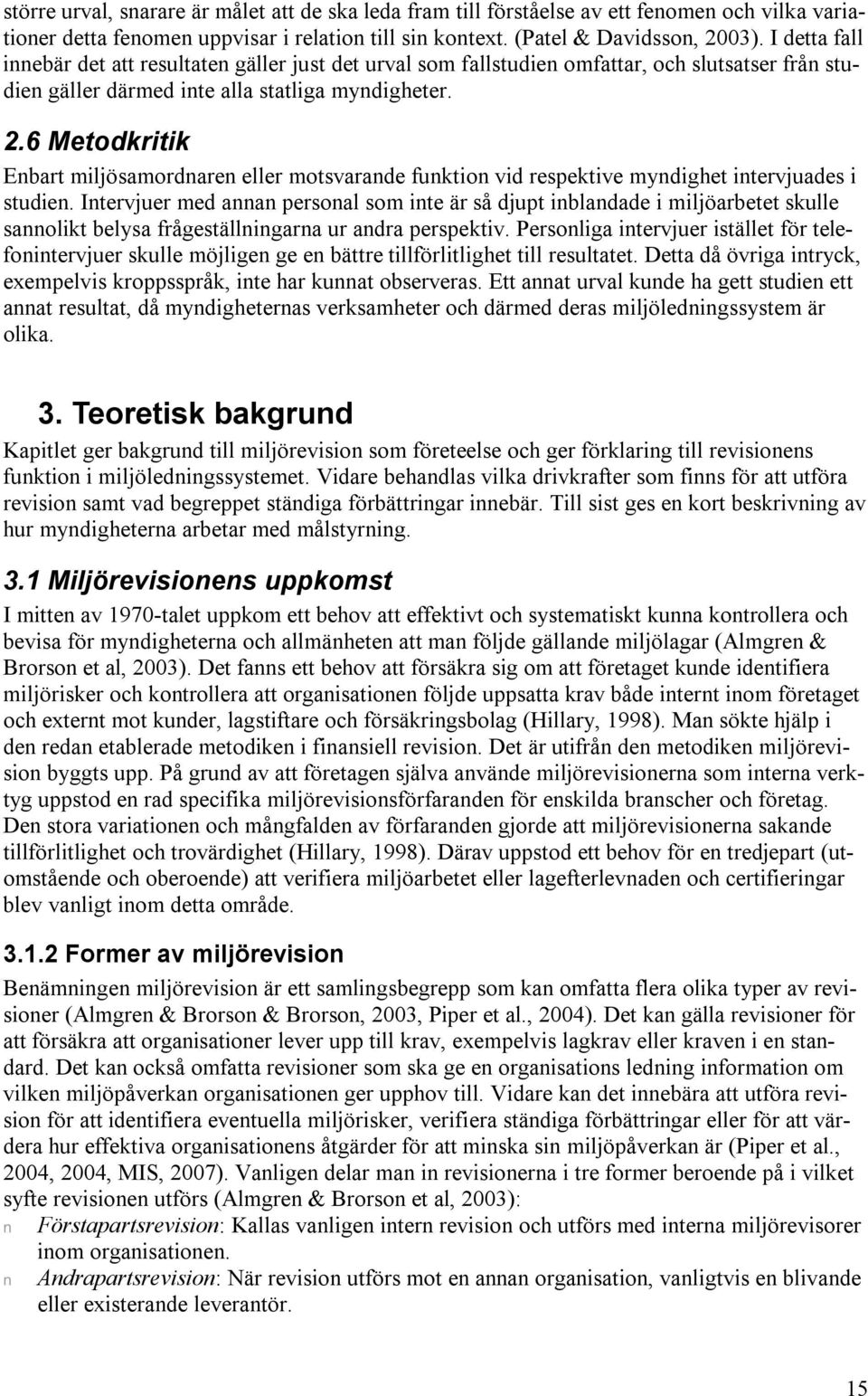 6 Metodkritik Enbart miljösamordnaren eller motsvarande funktion vid respektive myndighet intervjuades i studien.