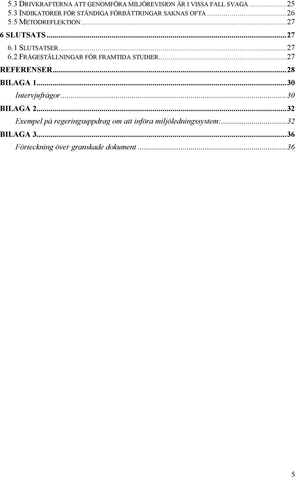 ..27 6.2 FRÅGESTÄLLNINGAR FÖR FRAMTIDA STUDIER...27 REFERENSER...28 BILAGA 1...30 Intervjufrågor.