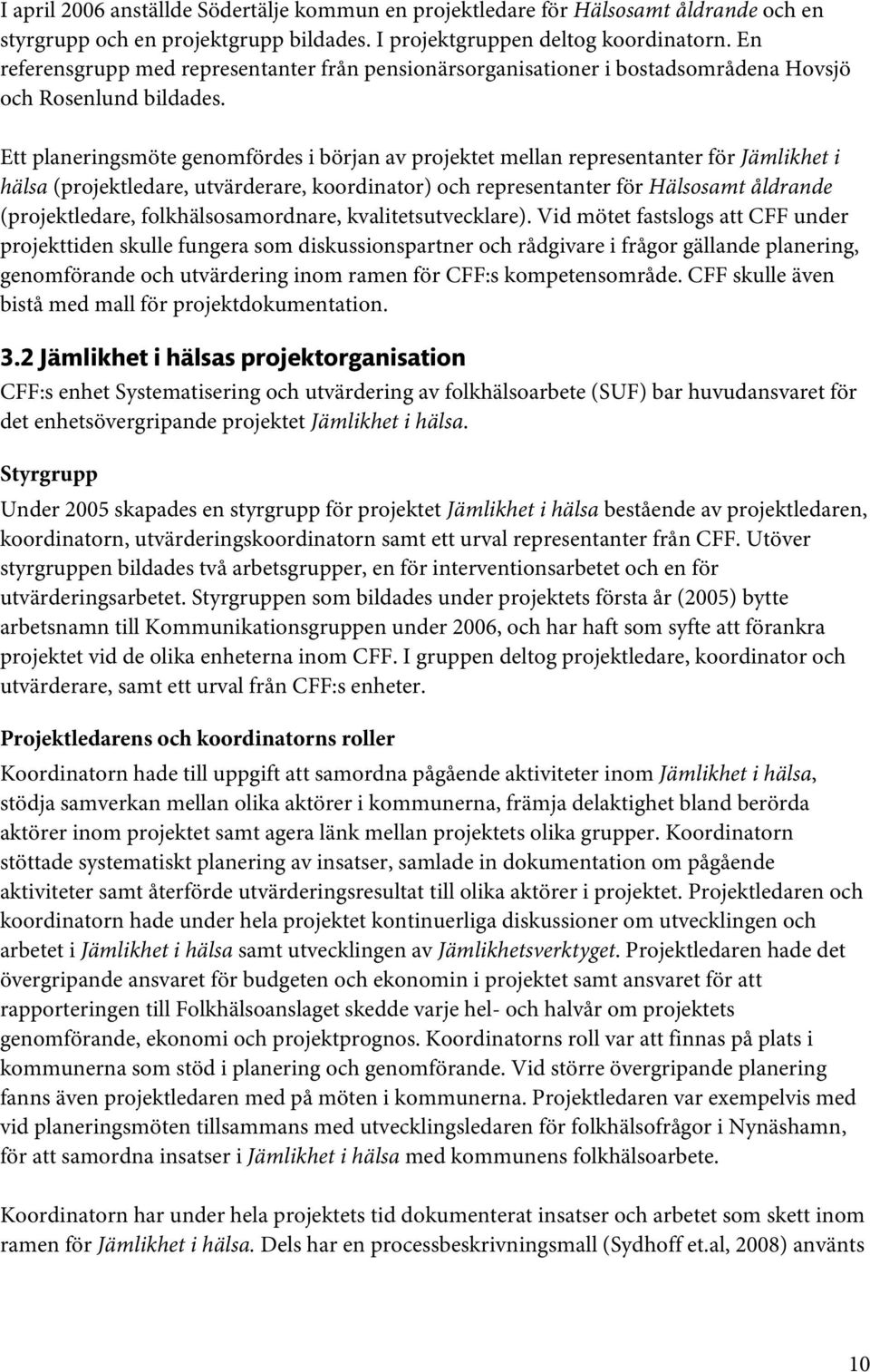 Ett planeringsmöte genomfördes i början av projektet mellan representanter för Jämlikhet i hälsa (projektledare, utvärderare, koordinator) och representanter för Hälsosamt åldrande (projektledare,